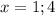 x=1;4