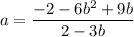 $a=\frac{-2-6b^2+9b}{2-3b}