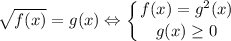 $\sqrt{f(x)}=g(x) \Leftrightarrow \left \{ {{f(x)=g^2(x)} \atop {g(x)\geq 0}} \right.