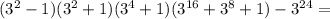 (3^2-1)(3^2+1)(3^4+1)(3^{16}+3^8+1)-3^{24}=