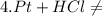 4. Pt + HCl \neq