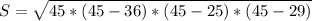 S= \sqrt{45*(45-36)*(45-25)*(45-29)}