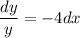 \dfrac{dy}{y} =-4dx