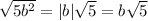 \sqrt{5b^{2}}=|b|\sqrt{5}=b\sqrt{5}