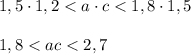 1,5 \cdot 1,2 < a \cdot c < 1,8 \cdot 1,5\\\\1,8 < ac < 2,7