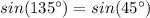 sin(135 ^{\circ}) = sin(45^{\circ})