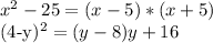 x^2- 25=(x-5)*(x+5)&#10;&#10;&#10;(4-y)^2=(y-8)y+16&#10;