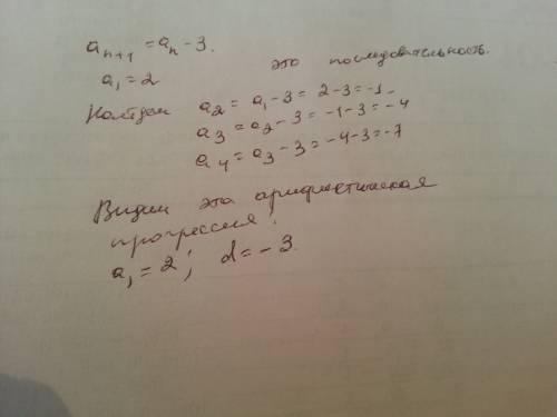 Есть в низу под буквай а написаны значени сначала будет три потом одно) а_n+1=a_n -3 и условно а_1 =