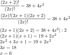 \dfrac{(2x+2)!}{(2x)!} =38+4x^2\\ \\ \dfrac{(2x)!(2x+1)(2x+2)}{(2x)!} =38+4x^2\\ \\ (2x+1)(2x+2)=38+4x^2|:2\\ (2x+1)(x+1)=19+2x^2\\ 2x^2+3x+1=19+2x^2\\ 3x=18\\ x=6