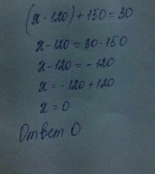 Решить уравнение (х-120)+150=30 10 б