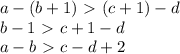 a-(b+1)\&#10;\textgreater \ (c+1)-d\\\a-b-1\ \textgreater \ c+1-d\\\;a-b\ \textgreater \&#10;c-d+2