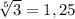 \sqrt[5]{3} = 1,25