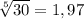 \sqrt[5]{30} = 1,97