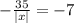 - \frac{35}{|x|}=-7