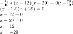 - \frac{78}{10}*(x-12)(x+29)=0 (: -\frac{78}{10} ) \\ (x-12)(x+29)=0 \\ x-12=0 \\ x+29=0 \\ x=12 \\ x=-29