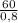 \frac{60}{0,8}