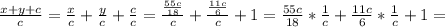 \frac{x+y+c}{c} = \frac{x}{c} + \frac{y}{c} + \frac{c}{c} = \frac{ \frac{55c}{18} }{c}+ \frac{ \frac{11c}{6} }{c} +1= \frac{55c}{18} * \frac{1}{c} + \frac{11c}{6} * \frac{1}{c} +1= &#10;