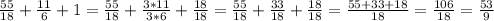 \frac{55}{18} + \frac{11}{6} +1= \frac{55}{18} + \frac{3*11}{3*6}+ \frac{18}{18} = \frac{55}{18} + \frac{33}{18} + \frac{18}{18} = \frac{55+33+18}{18} = \frac{106}{18} = \frac{53}{9}