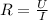 R= \frac{U}{I}&#10;&#10;&#10;