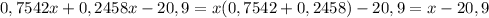 0,7542x + 0,2458x - 20,9=x(0,7542+0,2458)-20,9=x-20,9