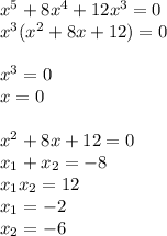 x^5+8x^4+12x^3=0 \\ x^3(x^2+8x+12)=0 \\ \\ x^3=0 \\ x=0 \\ \\ x^2+8x+12=0 \\ x_1+x_2=-8 \\ x_1x_2=12 \\ x_1=-2 \\ x_2=-6