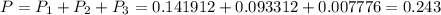 P=P_1+P_2+P_3=0.141912+0.093312+0.007776=0.243