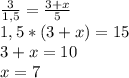 \frac{3}{1,5}= \frac{3+x}{5}\\1,5*(3+x)=15\\3+x=10\\x=7