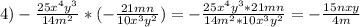 4)- \frac{25x^4y^3}{14m^2} *(- \frac{21mn}{10x^3y^2} )=- \frac{25x^4y^3*21mn}{14m^2*10x^3y^2}=- \frac{15nxy}{4m}