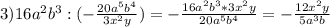 3) 16a^2b^3:(- \frac{20a^5b^4}{3x^2y} )=- \frac{16a^2b^3*3x^2y}{20a^5b^4} =- \frac{12x^2y}{5a^3b}