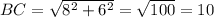 BC= \sqrt{8^2+6^2}= \sqrt{100}=10