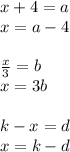 x+4=a \\ x=a-4 \\\\&#10; \frac{x}{3} = b \\&#10;x = 3b \\\\&#10;k-x=d \\&#10;x=k-d \\