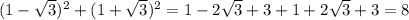 (1- \sqrt{3} )^2+(1+ \sqrt{3} )^2=1-2 \sqrt{3} +3+1+2 \sqrt{3}+3=8