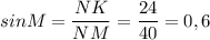 sinM= \dfrac{NK}{NM}= \dfrac{24}{40}=0,6