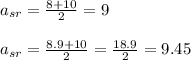 a_{sr}= \frac{8+10}{2} =9 \\ \\ a_{sr}= \frac{8.9+10}{2}= \frac{18.9}{2} =9.45