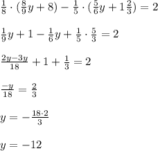 \frac{1}{8}\cdot ( \frac{8}{9}y+8) - \frac{1}{5}\cdot ( \frac{5}{6} y+1 \frac{2}{3} )=2\\\\ \frac{1}{9}y +1-\frac{1}{6}y+\frac{1}{5}\cdot \frac{5}{3} =2\\\\ \frac{2y-3y}{18} +1+\frac{1}3}=2\\\\ \frac{-y}{18} =\frac{2}{3}\\\\y=-\frac{18\cdot 2}{3}\\\\y=-12