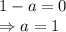 1-a=0&#10;\\\&#10;\Rightarrow a=1