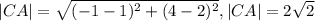 |CA|= \sqrt{( -1-1)^{2} + (4-2)^{2} }, |CA|=2 \sqrt{2}