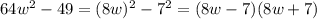 64w^2-49=(8w)^2-7^2=(8w-7)(8w+7)