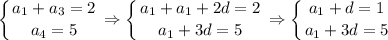 \displaystyle \left \{ {{a_1+a_3=2} \atop {a_4=5}} \right. \Rightarrow \left \{ {{a_1+a_1+2d=2} \atop {a_1+3d=5}} \right. \Rightarrow \left \{ {{a_1+d=1} \atop {a_1+3d=5}} \right.