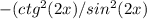 -(ctg^2(2x)/sin^2(2x)