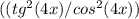 ((tg^2(4x)/cos^2(4x))