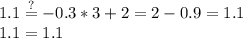 1.1\stackrel{?}{=}-0.3*3+2=2-0.9=1.1\\1.1=1.1