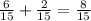 \frac{6}{15} + \frac{2}{15} = \frac{8}{15}