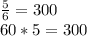 \frac{5}{6} = 300 \\ 60*5 = 300