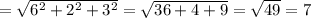 = \sqrt{ 6^2 + 2^2 + 3^2 } = \sqrt{ 36+4 + 9} = \sqrt{49} = 7