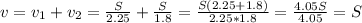 v=v_1+v_2= \frac{S}{2.25}+ \frac{S}{1.8} = \frac{S(2.25+1.8)}{2.25*1.8}= \frac{4.05S}{4.05}=S