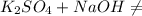 K_2SO_4 + NaOH \neq