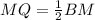 MQ= \frac{1}{2} BM