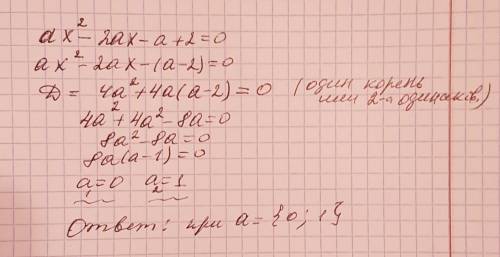 При каких значениях а уравнение ах²-2ах-а+2=0 имеет один корень