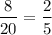 $\frac{8}{20}=\frac{2}{5}